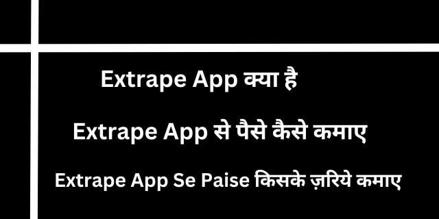 Extrape App से पैसे कैसे कमाए। जाने रु 30,000 महीना कमाने के आसान तरीके