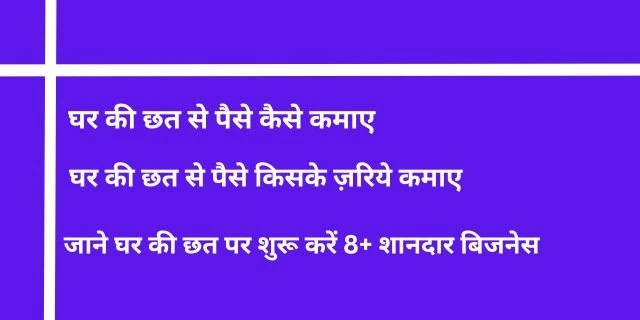 घर की छत पर शुरू करें 8+ शानदार बिजनेस और कमाए लाखो में